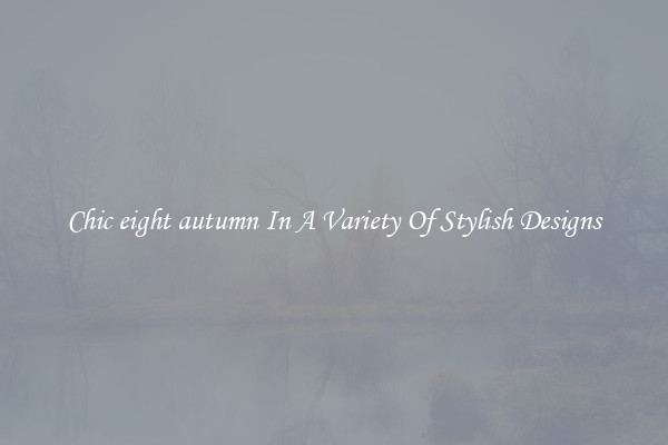 Chic eight autumn In A Variety Of Stylish Designs