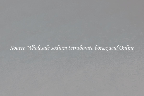 Source Wholesale sodium tetraborate borax acid Online