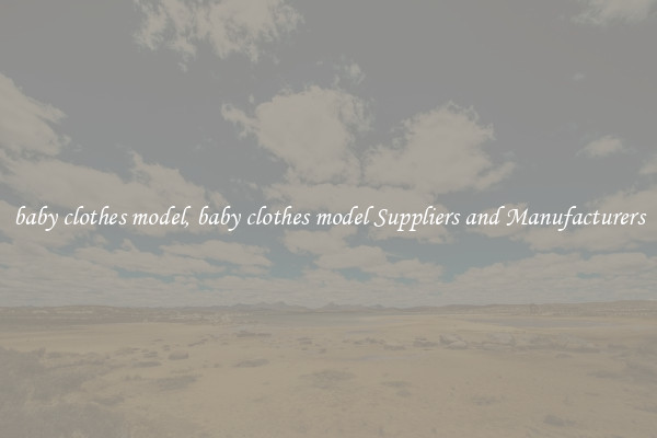 baby clothes model, baby clothes model Suppliers and Manufacturers