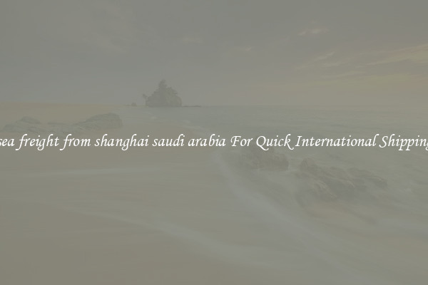 sea freight from shanghai saudi arabia For Quick International Shipping