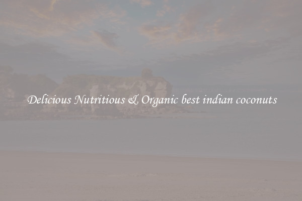 Delicious Nutritious & Organic best indian coconuts