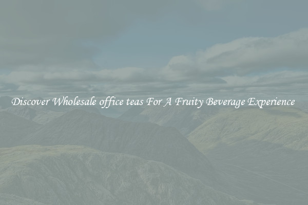 Discover Wholesale office teas For A Fruity Beverage Experience 