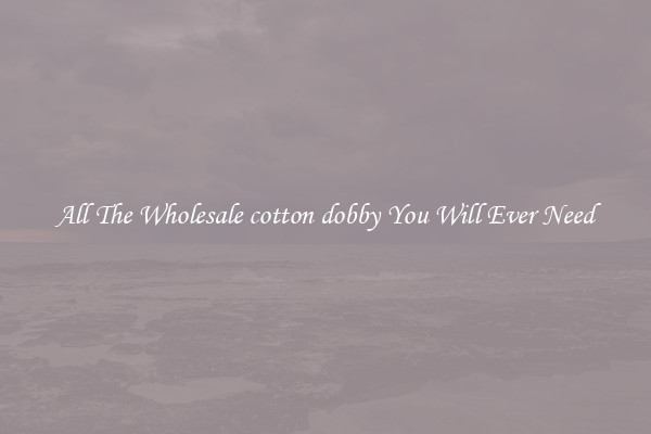 All The Wholesale cotton dobby You Will Ever Need