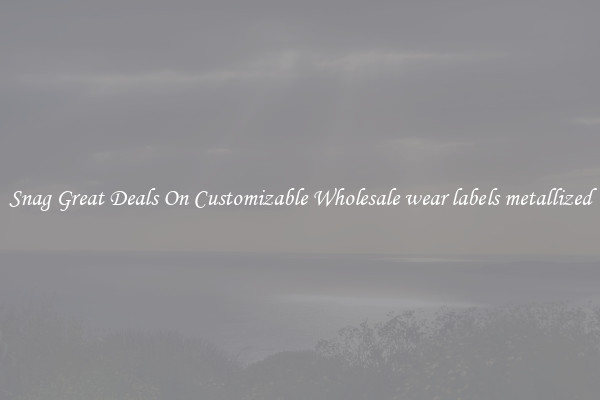 Snag Great Deals On Customizable Wholesale wear labels metallized