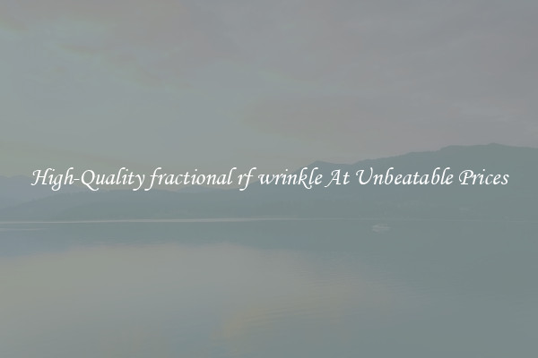 High-Quality fractional rf wrinkle At Unbeatable Prices
