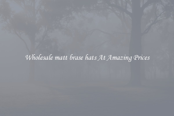 Wholesale matt brase hats At Amazing Prices
