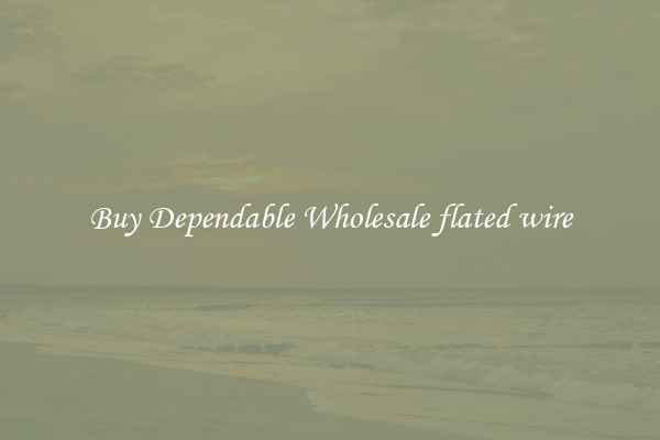 Buy Dependable Wholesale flated wire