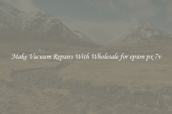 Make Vacuum Repairs With Wholesale for epson px 7v