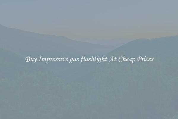 Buy Impressive gas flashlight At Cheap Prices