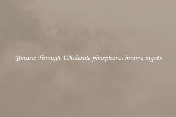 Browse Through Wholesale phospharas bronze ingots