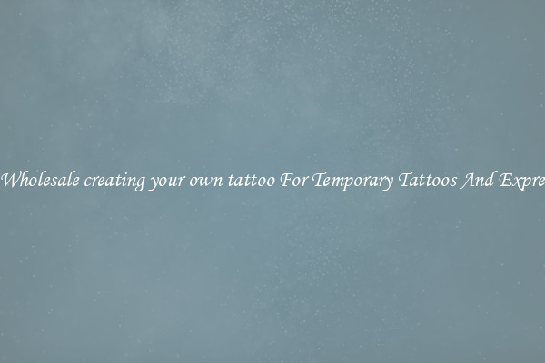 Buy Wholesale creating your own tattoo For Temporary Tattoos And Expression