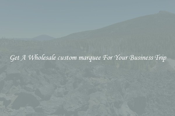 Get A Wholesale custom marquee For Your Business Trip