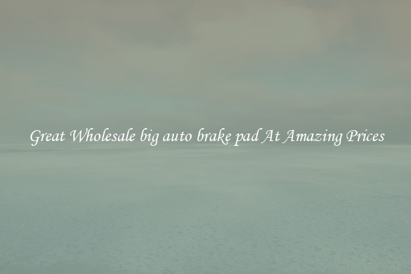 Great Wholesale big auto brake pad At Amazing Prices