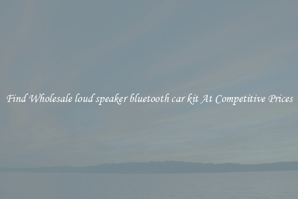 Find Wholesale loud speaker bluetooth car kit At Competitive Prices