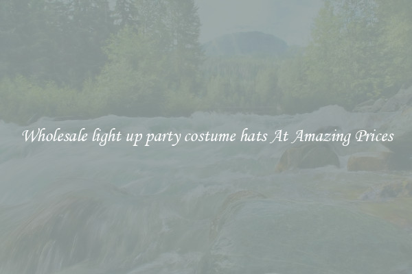 Wholesale light up party costume hats At Amazing Prices