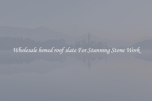 Wholesale honed roof slate For Stunning Stone Work