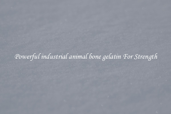 Powerful industrial animal bone gelatin For Strength
