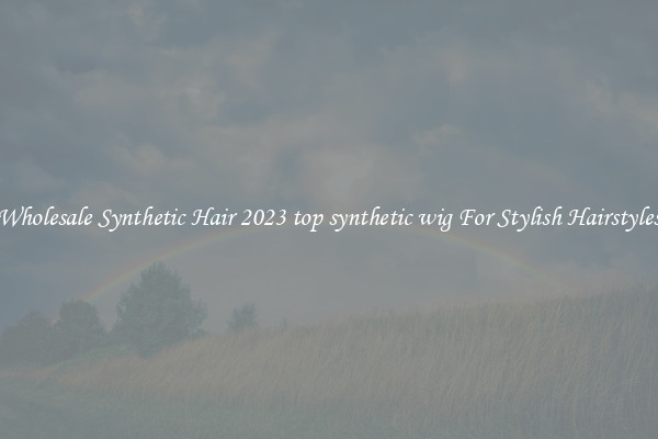 Wholesale Synthetic Hair 2023 top synthetic wig For Stylish Hairstyles