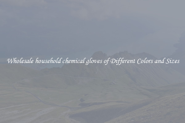 Wholesale household chemical gloves of Different Colors and Sizes