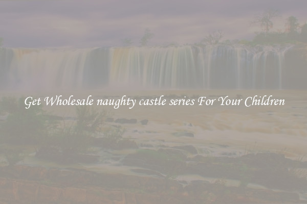 Get Wholesale naughty castle series For Your Children