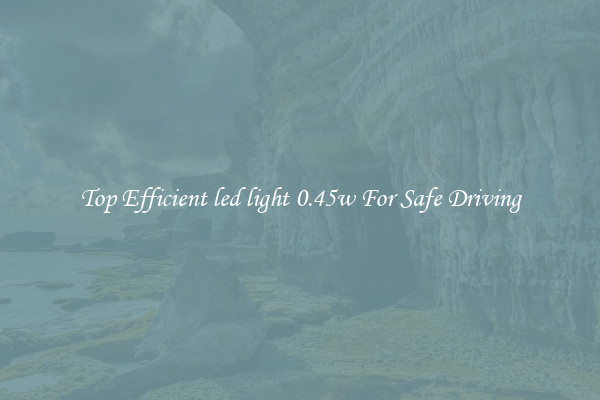 Top Efficient led light 0.45w For Safe Driving