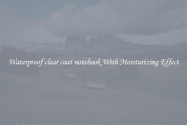 Waterproof clear coat notebook With Moisturizing Effect