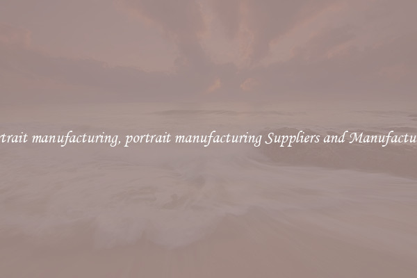 portrait manufacturing, portrait manufacturing Suppliers and Manufacturers
