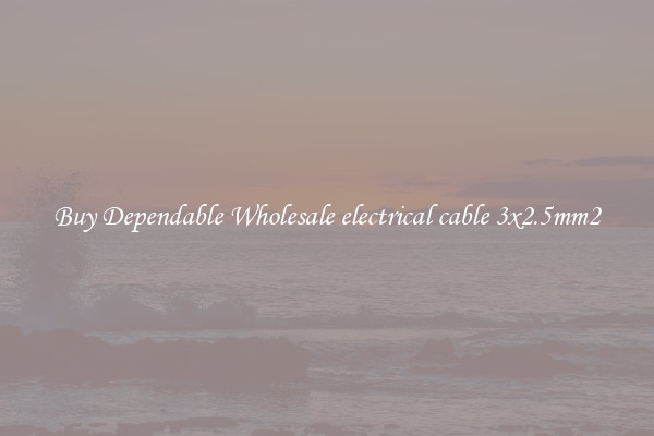 Buy Dependable Wholesale electrical cable 3x2.5mm2