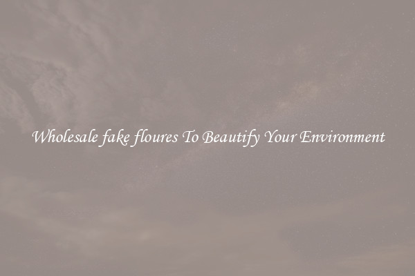 Wholesale fake floures To Beautify Your Environment