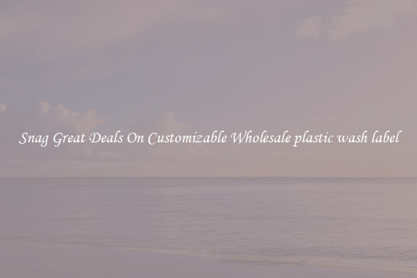 Snag Great Deals On Customizable Wholesale plastic wash label