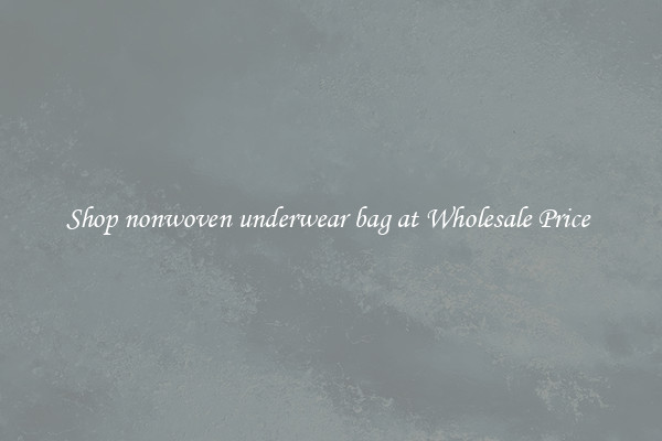 Shop nonwoven underwear bag at Wholesale Price 