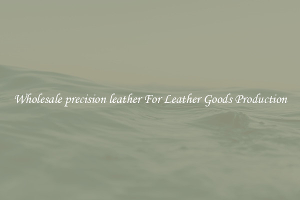 Wholesale precision leather For Leather Goods Production