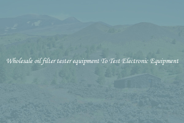 Wholesale oil filter tester equipment To Test Electronic Equipment