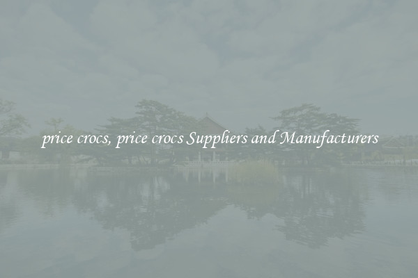 price crocs, price crocs Suppliers and Manufacturers