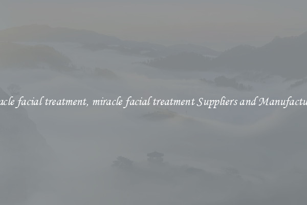 miracle facial treatment, miracle facial treatment Suppliers and Manufacturers