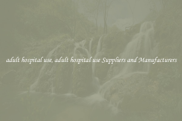 adult hospital use, adult hospital use Suppliers and Manufacturers