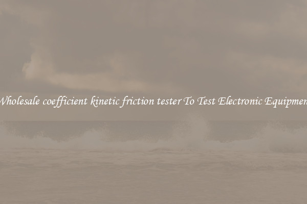Wholesale coefficient kinetic friction tester To Test Electronic Equipment