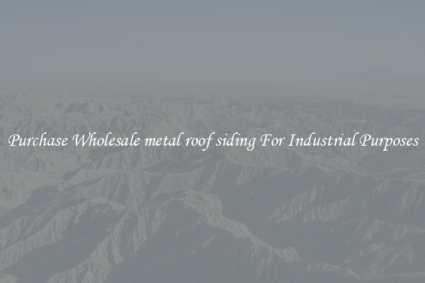 Purchase Wholesale metal roof siding For Industrial Purposes