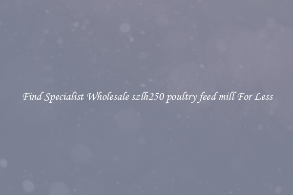  Find Specialist Wholesale szlh250 poultry feed mill For Less 