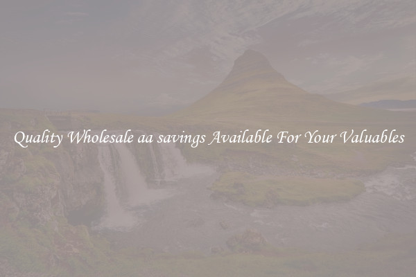Quality Wholesale aa savings Available For Your Valuables