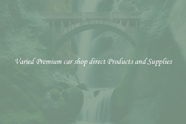 Varied Premium car shop direct Products and Supplies
