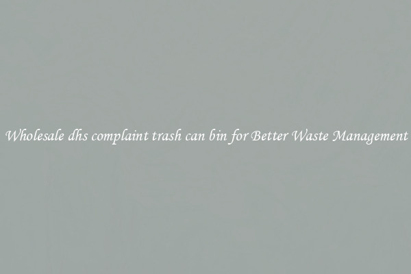Wholesale dhs complaint trash can bin for Better Waste Management