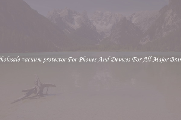 Wholesale vacuum protector For Phones And Devices For All Major Brands