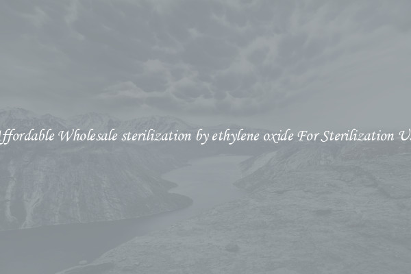 Affordable Wholesale sterilization by ethylene oxide For Sterilization Use