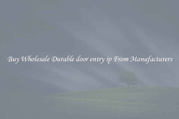 Buy Wholesale Durable door entry ip From Manufacturers