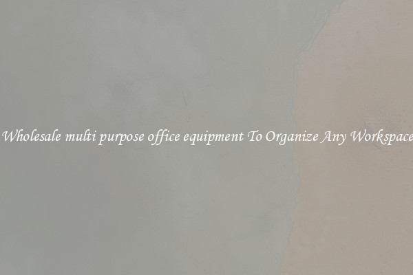 Wholesale multi purpose office equipment To Organize Any Workspace