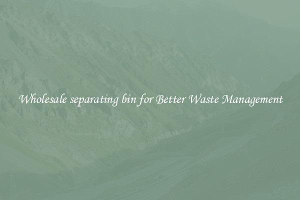 Wholesale separating bin for Better Waste Management