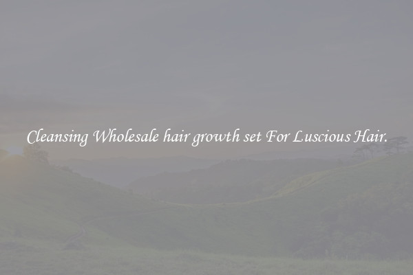 Cleansing Wholesale hair growth set For Luscious Hair.