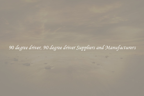 90 degree driver, 90 degree driver Suppliers and Manufacturers