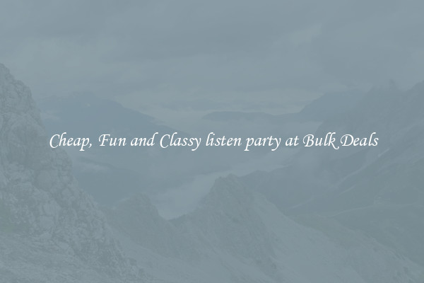 Cheap, Fun and Classy listen party at Bulk Deals